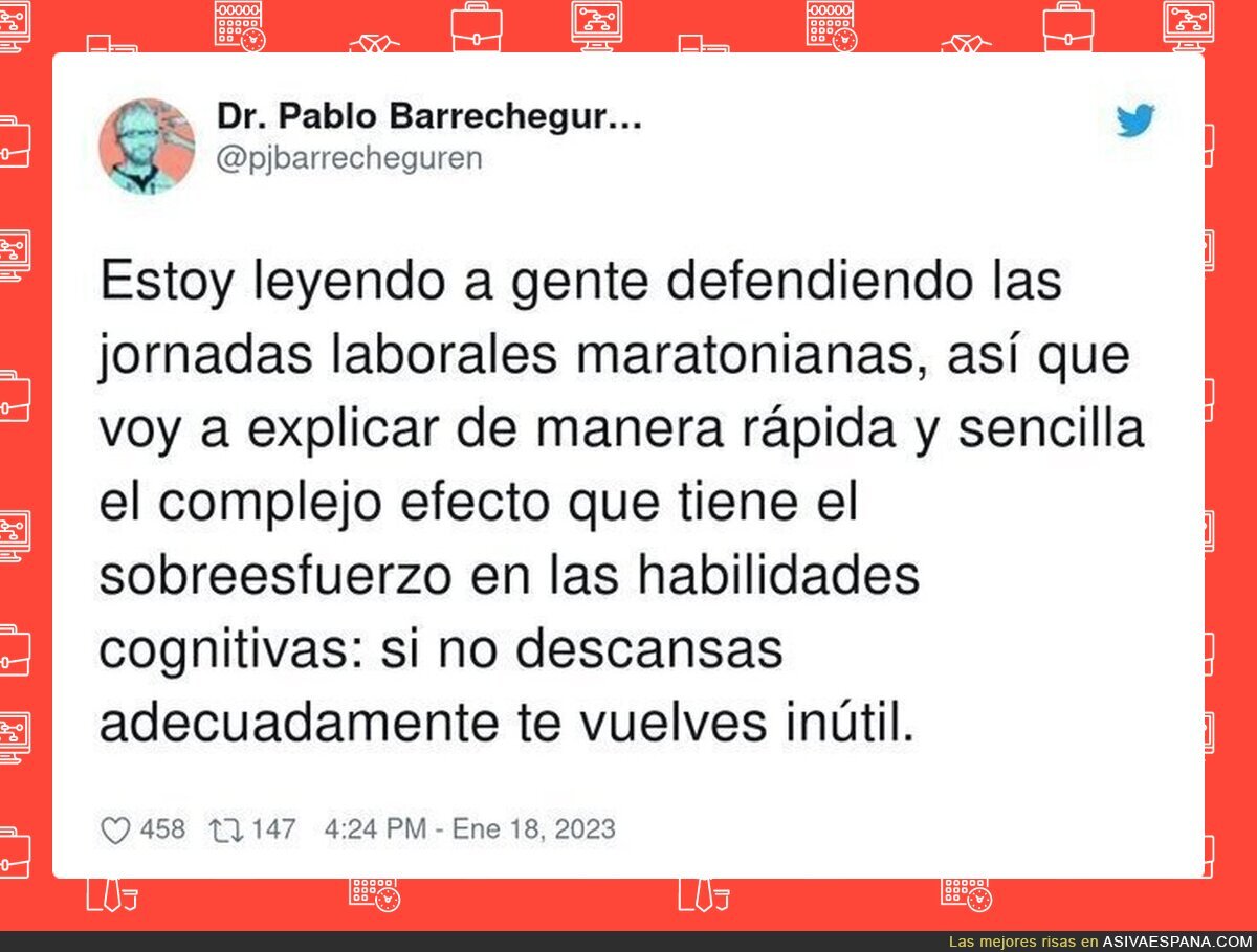 "Pues yo he soportado jornadas de 70 horas y rendido como el que más", no amigo, has rendido muy por debajo de tus posibilidades.