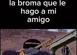 Así que te gustan las bromitas...