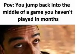 Yo retomando un juego que abandoné hace meses