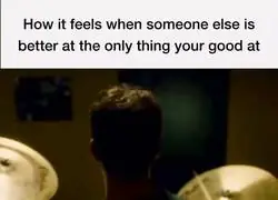 Así se siente cuando alguien es mejor en lo único que haces bien